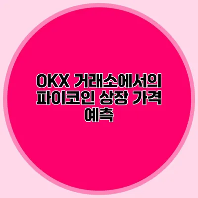 OKX 거래소에서의 파이코인 상장 가격 예측
