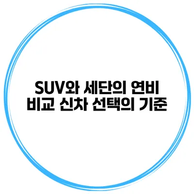SUV와 세단의 연비 비교 신차 선택의 기준