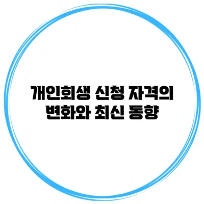 개인회생 신청 자격의 변화와 최신 동향