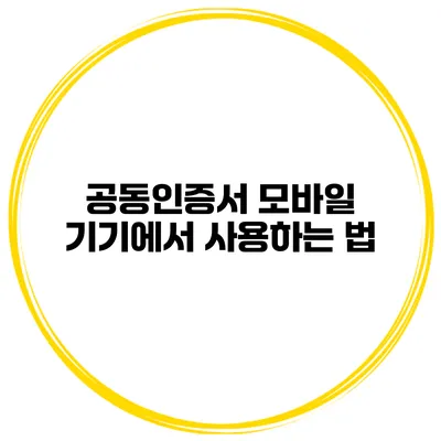 공동인증서 모바일 기기에서 사용하는 법