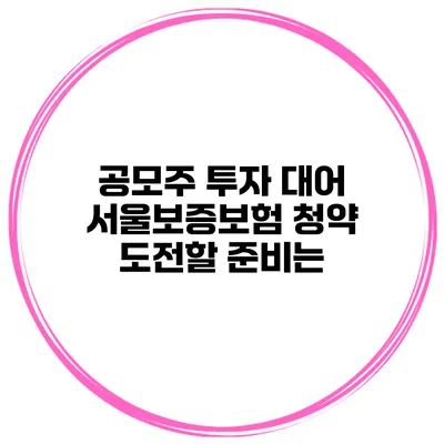 공모주 투자 대어 서울보증보험 청약 도전할 준비는?