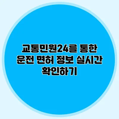 교통민원24를 통한 운전 면허 정보 실시간 확인하기