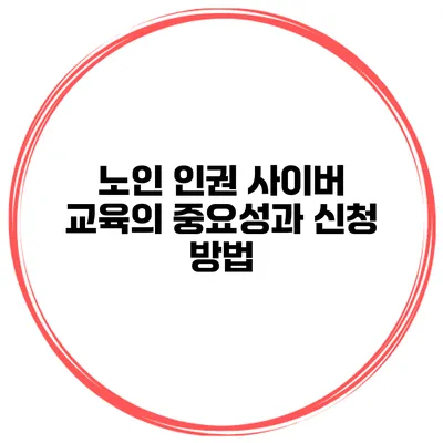 노인 인권 사이버 교육의 중요성과 신청 방법