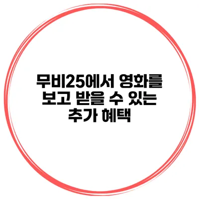 무비25에서 영화를 보고 받을 수 있는 추가 혜택