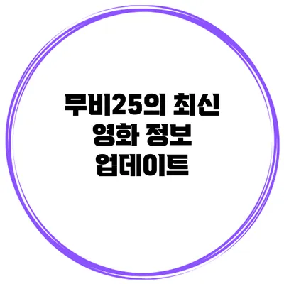 무비25의 최신 영화 정보 업데이트