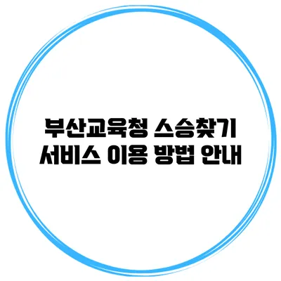 부산교육청 스승찾기 서비스 이용 방법 안내