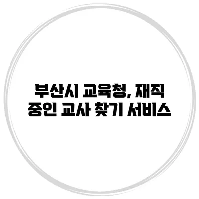 부산시 교육청, 재직 중인 교사 찾기 서비스