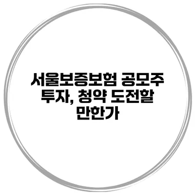 서울보증보험 공모주 투자, 청약 도전할 만한가?