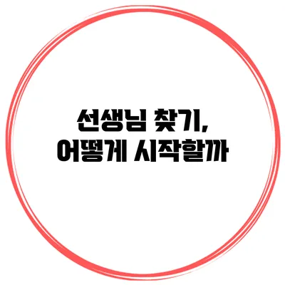 선생님 찾기, 어떻게 시작할까?