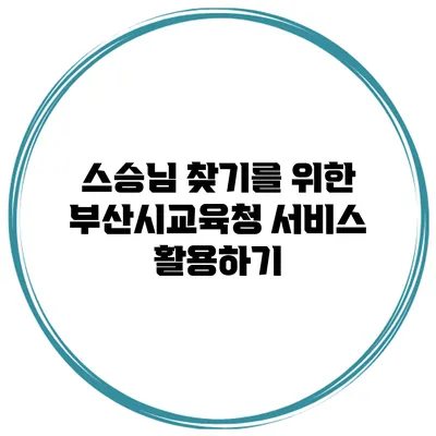 스승님 찾기를 위한 부산시교육청 서비스 활용하기