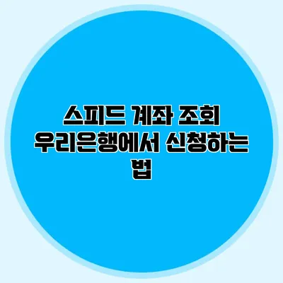 스피드 계좌 조회 우리은행에서 신청하는 법
