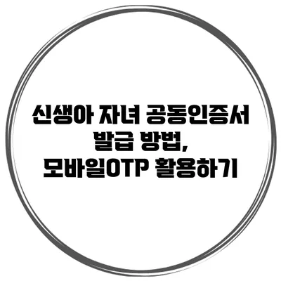 신생아 자녀 공동인증서 발급 방법, 모바일OTP 활용하기