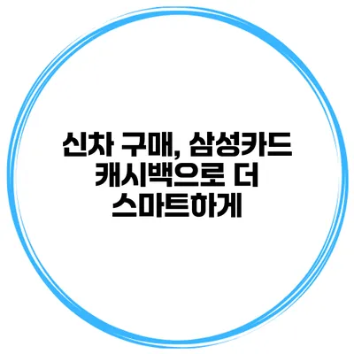 신차 구매, 삼성카드 캐시백으로 더 스마트하게