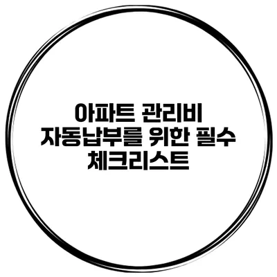 아파트 관리비 자동납부를 위한 필수 체크리스트