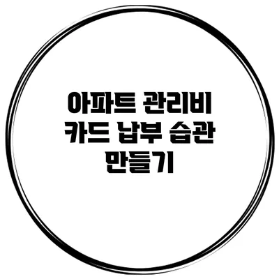 아파트 관리비 카드 납부 습관 만들기