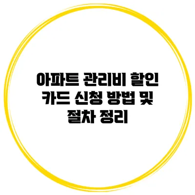 아파트 관리비 할인 카드 신청 방법 및 절차 정리