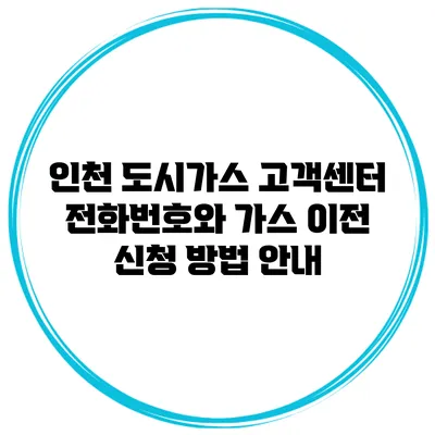 인천 도시가스 고객센터 전화번호와 가스 이전 신청 방법 안내