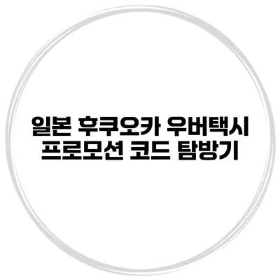 일본 후쿠오카 우버택시 프로모션 코드 탐방기