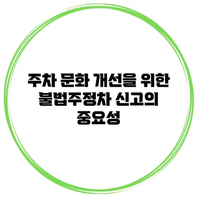 주차 문화 개선을 위한 불법주정차 신고의 중요성