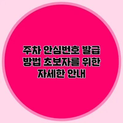 주차 안심번호 발급 방법 초보자를 위한 자세한 안내