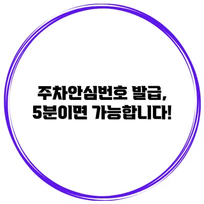 주차안심번호 발급, 5분이면 가능합니다!