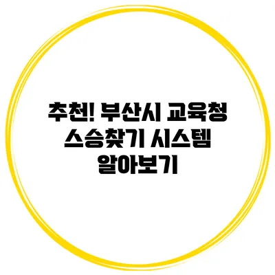 추천! 부산시 교육청 스승찾기 시스템 알아보기