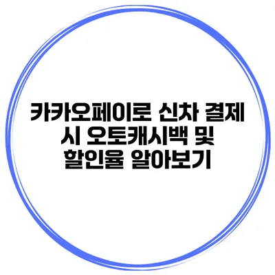 카카오페이로 신차 결제 시 오토캐시백 및 할인율 알아보기