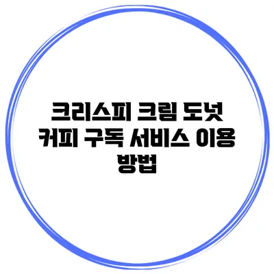 크리스피 크림 도넛 커피 구독 서비스 이용 방법