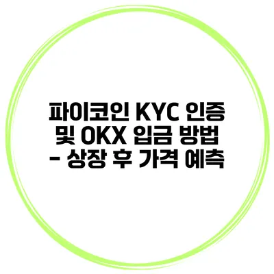 파이코인 KYC 인증 및 OKX 입금 방법 - 상장 후 가격 예측