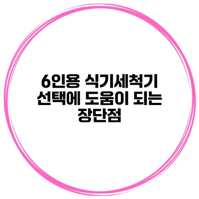 6인용 식기세척기 선택에 도움이 되는 장단점