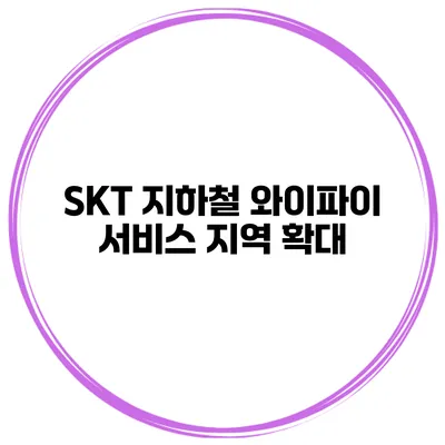 SKT 지하철 와이파이 서비스 지역 확대