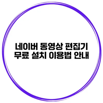 네이버 동영상 편집기 무료 설치 이용법 안내