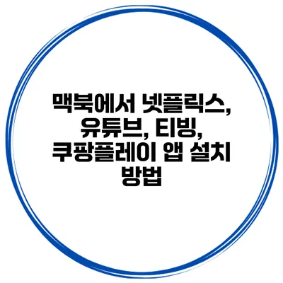 맥북에서 넷플릭스, 유튜브, 티빙, 쿠팡플레이 앱 설치 방법