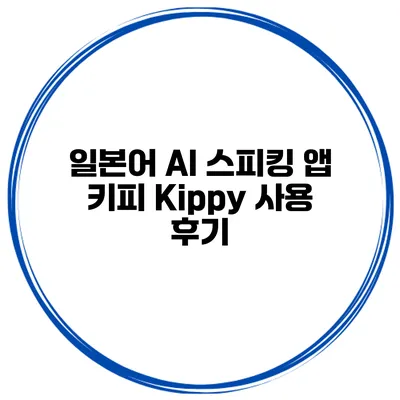 일본어 AI 스피킹 앱 키피 Kippy 사용 후기