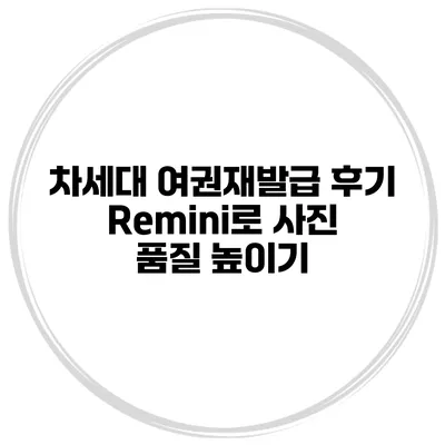 차세대 여권재발급 후기 Remini로 사진 품질 높이기
