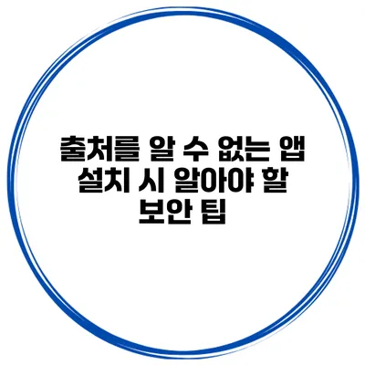 출처를 알 수 없는 앱 설치 시 알아야 할 보안 팁