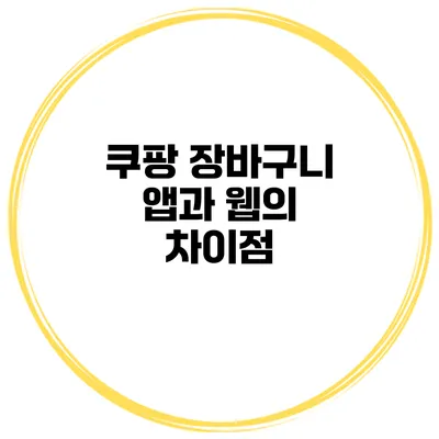 쿠팡 장바구니 앱과 웹의 차이점