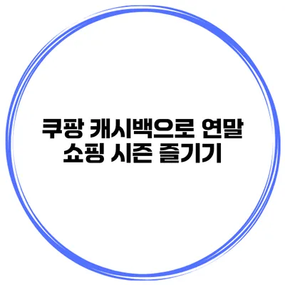 쿠팡 캐시백으로 연말 쇼핑 시즌 즐기기