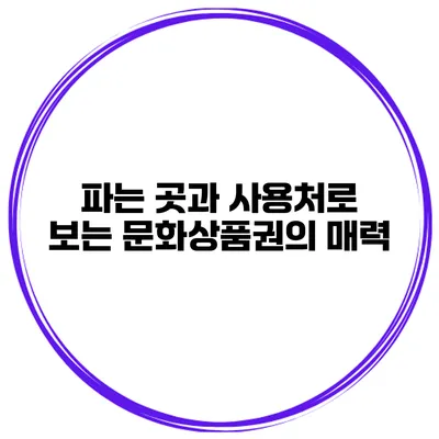 파는 곳과 사용처로 보는 문화상품권의 매력